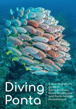 Diving Ponta: A dive and photo guide of Ponta do Ouro, Ponta Malongane and Ponta Mamoli, Mozambique
