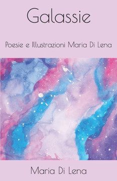 Galassie: Poesie e Illustrazioni Maria Di Lena Galassie: Poesie e Illustrazioni Maria Di Lena