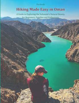 Hiking Made Easy in Oman: A Guide to Exploring the Sultanate's Natural Beauty, for Beginners, Families and Enthusiasts