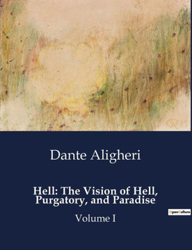 Hell: The Vision of Hell, Purgatory, and Paradise: Volume I