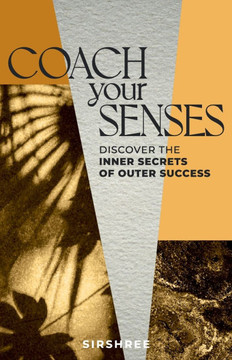 Coach Your Senses: Discover the Inner Secrets of Outer Success