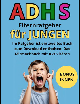 ADHS-Elternratgeber für Jungen: Das ultimative Elternhandbuch zum Umgang mit hyperaktiven Jungen, zum Erlernen von Selbstkontrolle und zur Hinführung