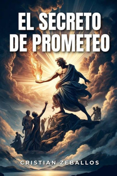 El Secreto de Prometeo: Libera tu Potencial Interior El Secreto de Prometeo: Libera tu Potencial Interior