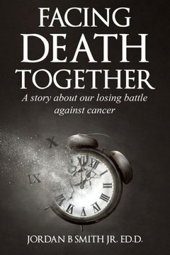 Facing Death Together: A Story of Our Losing Battle with Cancer