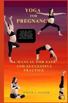 Yoga for Pregnancy: A Manual for Safe and Successful Practice