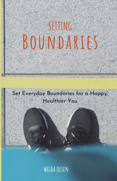 Setting Boundaries: Set Everyday Boundaries for a Happy, Healthier You
