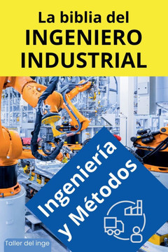 La biblia del Ingeniero Industrial - Ingeniería y Métodos La biblia del Ingeniero Industrial - Ingeniería y Métodos