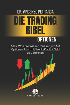 Die Trading-Bibel: Optionen: Alles, Was Sie Wissen Müssen, um Mit Optionen Auch mit Wenig Kapital Geld zu Verdienen Die Trading-Bibel: Optionen: Alles, Was Sie Wissen Müssen, um Mit Optionen Auch mit Wenig Kapital Geld zu Verdienen