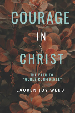 Courage In Christ: The Path To Godly Confidence