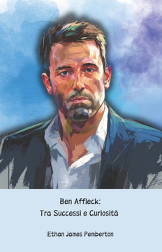 Ben Affleck: Tra Successi e Curiosità: Il tributo ufficiale all'attore, regista e sceneggiatore di Hollywood