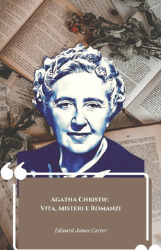 Agatha Christie: Vita, Misteri e Romanzi: Il tributo ufficiale alla regina del giallo e del mistero