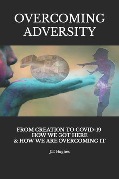 Overcoming Adversity: From Creation to Covid-19, How We Got Here & How We Are Overcoming It