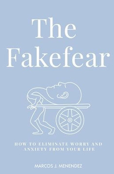 The Fakefear: How To Eliminate Worry And Anxiety From Your Life The Fakefear: How To Eliminate Worry And Anxiety From Your Life