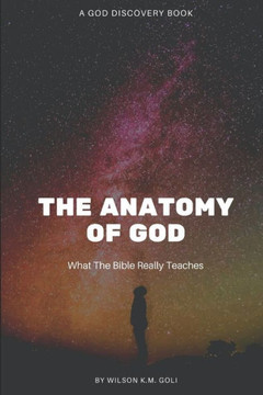 The Anatomy Of God: What the Bible Really Teaches