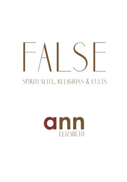 False Spirituality, Religions & Cults - Ann Elizabeth