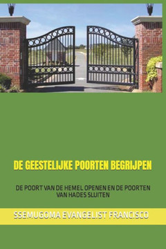 de Geestelijke Poorten Begrijpen: de Poort Van de Hemel Openen En de Poorten Van Hades Sluiten