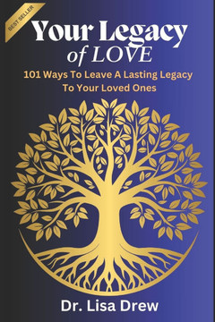 Your Legacy of Love: 101 Ways to Leave a Lasting Legacy : Practical Steps to Ensure Your Family's Future and Preserve Your Values