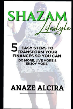 Shazam Lifestyle: 5 Easy Steps to Transform Your Finances so You Can Do More, Live More, and Enjoy More