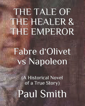 THE TALE OF THE HEALER & THE EMPEROR Fabre d 'Olivet vs Napoleon: (A Historical Novel of a True Story) - Large Print