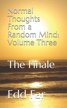 Normal Thoughts From a Random Mind Volume Three: The Finale