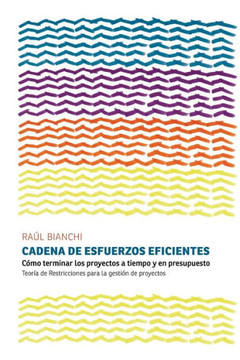 Cadena de Esfuerzos Eficientes: Cómo terminar los proyectos a tiempo y en presupuesto. Teoría de Restricciones para la gestión de proyectos