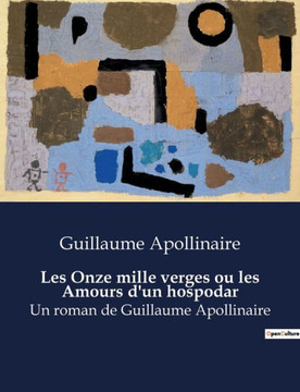 Les Onze mille verges ou les Amours d'un hospodar: Un roman de Guillaume Apollinaire Les Onze mille verges ou les Amours d'un hospodar: Un roman de Guillaume Apollinaire
