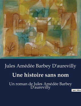 Une histoire sans nom: Un roman de Jules Amédée Barbey D'aurevilly