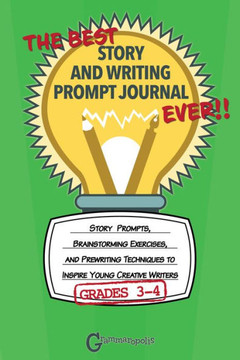 The Best Story And Writing Prompt Journal Ever, Grades 3-4: Story Prompts, Brainstorming Exercises, And Prewriting Techniques To Inspire Young Creative Writers (Grammaropolis Writing Journals)