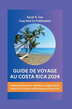 Guide de Voyage Au Costa Rica 2024: Adventure Beckons: dévoiler la majesté de la nature et la culture authentique au Costa Rica
