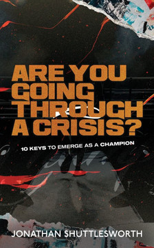Are You Going Through A Crisis?: 10 Keys To Emerge As A Champion