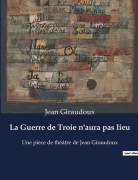 La Guerre de Troie n'aura pas lieu: Une pièce de théâtre de Jean Giraudoux