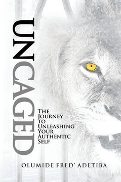 Uncaged: The Journey to Unleashing Your Authentic Self