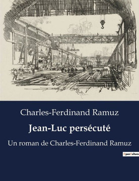 Jean-Luc persécuté: Un roman de Charles-Ferdinand Ramuz Jean-Luc persécuté: Un roman de Charles-Ferdinand Ramuz