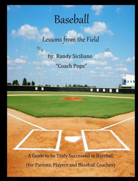 Baseball Lessons From the Field: A Guide to be Truly Successful in Baseball
