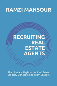 Recruiting Real Estate Agents: The Ultimate Playbook for Real Estate Brokers, Managers and Team Leaders Recruiting Real Estate Agents: The Ultimate Playbook for Real Estate Brokers, Managers and Team Leaders