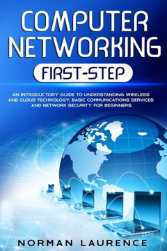 Computer Networking First-Step: An introductory guide to understanding wireless and cloud technology, basic communications services and network securi