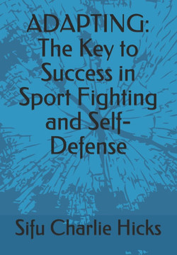 Adapting: The Key to Success in Sport Fighting and Self-Defense