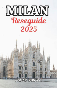 Milanos reseguide 2025: Från ikoniska landmärken till dolda ädelstenar: En kortfattad och praktisk guide till Milano 2025