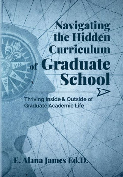 Navigating the Hidden Curriculum of Graduate School: Thriving Inside and Outside of Academic Life