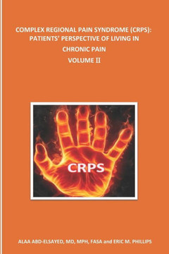 Complex Regional Pain Syndrome (Crps): PATIENTS' PERSPECTIVE OF LIVING IN CHRONIC PAIN: Volume II Complex Regional Pain Syndrome (Crps): PATIENTS' PERSPECTIVE OF LIVING IN CHRONIC PAIN: Volume II