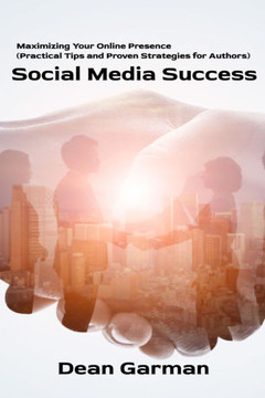 Social Media Success: Maximizing Your Online Presence (Practical Tips and Proven Strategies for Authors)