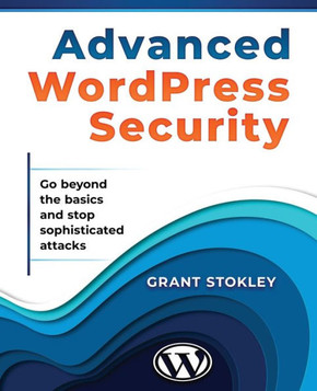 Advanced WordPress Security: Go beyond the basics and stop sophisticated attacks