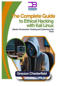The Complete Guide to Ethical Hacking with Kali Linux: Master Penetration Testing and Cybersecurity Tools