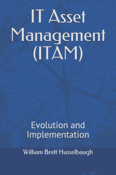 IT Asset Management (ITAM): Evolution and Implementation IT Asset Management (ITAM): Evolution and Implementation