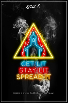 Get Lit, Stay Lit, Spread It: Igniting a fire for God that never burns out Get Lit, Stay Lit, Spread It: Igniting a fire for God that never burns out