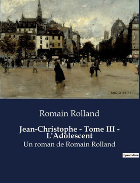 Jean-Christophe - Tome III - L'Adolescent: Un roman de Romain Rolland Jean-Christophe - Tome III - L'Adolescent: Un roman de Romain Rolland