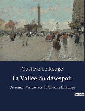 La Vallée du désespoir: Un roman d'aventures de Gustave Le Rouge