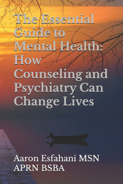 The Essential Guide to Mental Health: How Counseling and Psychiatry Can Change Lives