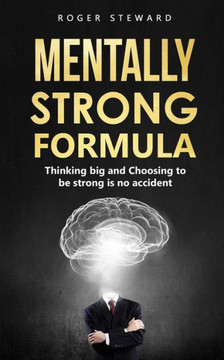 Mentally Strong Formula: Thinking big and Choosing to be strong is no accident
