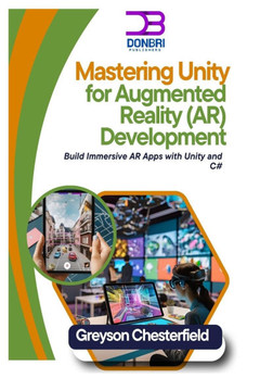 Mastering Unity for Augmented Reality (AR) Development: Build Immersive AR Apps with Unity and C# Mastering Unity for Augmented Reality (AR) Development: Build Immersive AR Apps with Unity and C#